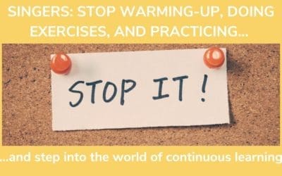 SINGERS, STOP IT!: 5 Alternatives to Compulsive Warming-up, Endless Exercises to “Fix” Problems that Don’t Exist, and Repetitive Mindless Practicing!
