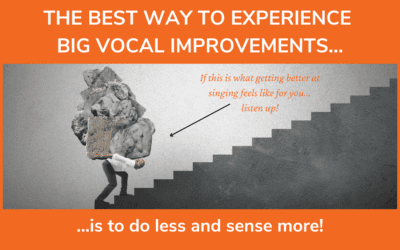 The Best Way to Experience Big Vocal Improvements: Do Less, Sense More!