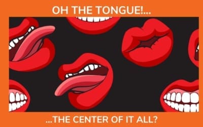 OH THE TONGUE!: THE CENTER OF IT ALL?