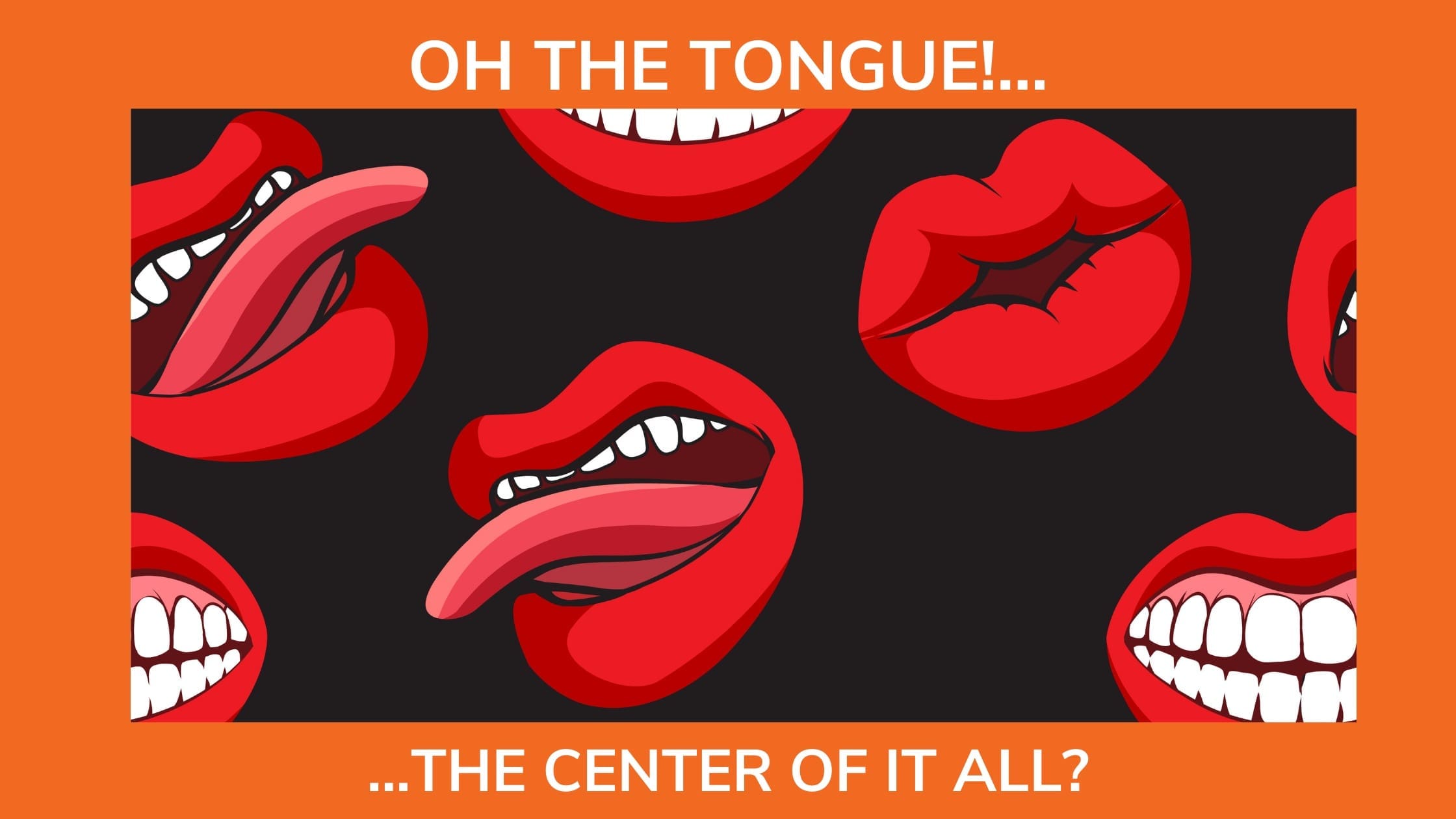 Illustrations of huge mouths feature large lips and tongues represent this blog article's title of "Oh the tongue - the center of it all for singers".